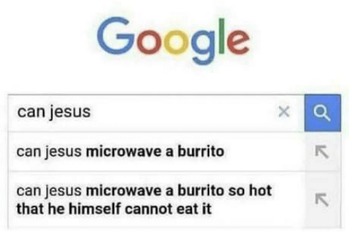 Mo reccomend Can jesus microwave a burrito so hot