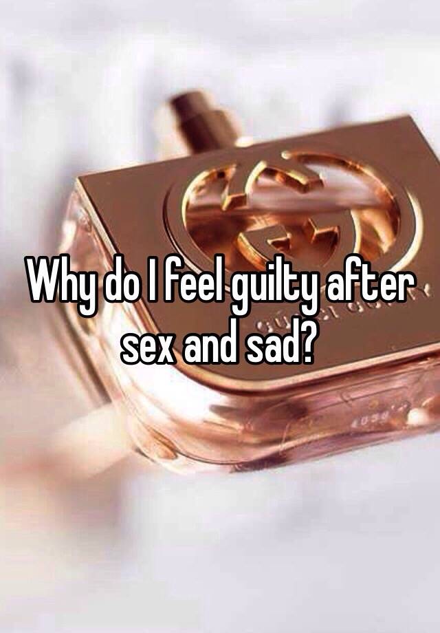 best of Sex i Why do after feel guilty